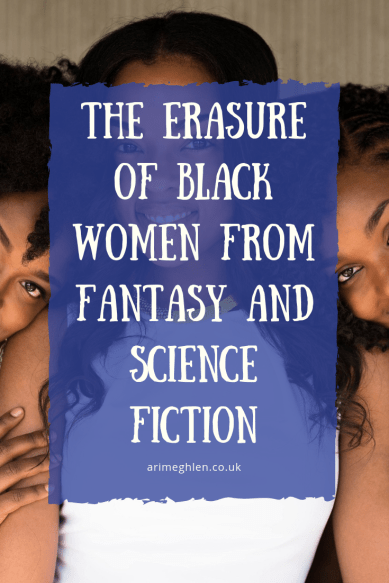 The Erasure of black women from fantasy and science fiction: why it happens and how to fix it